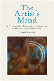 The Artist's Mind (A Psychoanalytic Perspective on Creativity, Modern Art and Modern Artists) - 9780415467063 by George Hagman, 9780415467063