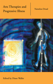 Arts Therapies and Progressive Illness (Nameless Dread) - 9780415219815 by Diane Waller, 9780415219815