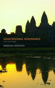 Asian Regional Governance (Crisis and Change) - 9780415470117 by Kanishka Jayasuriya, 9780415470117