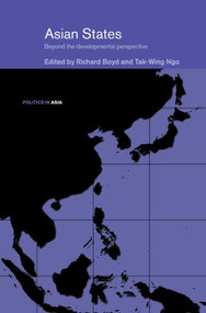 Asian States (Beyond the Developmental Perspective) by Richard Boyd, Tak-Wing Ngo, 9780415546638