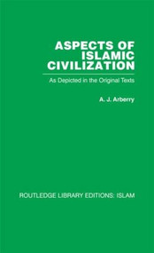Aspects of Islamic Civilization (As Depicted in the Original Texts) by A J Arberry, 9780415611756