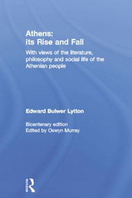 Athens: Its Rise and Fall (With Views of the Literature, Philosophy, and Social Life of the Athenian People) - 9780415518512 by Edward Bulwer Lytton, Oswyn Murray, 9780415518512