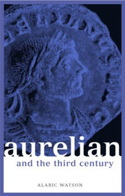 Aurelian and the Third Century - 9780415301879 by Alaric Watson, 9780415301879