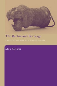 The Barbarian's Beverage (A History of Beer in Ancient Europe) by Max Nelson, 9780415486927