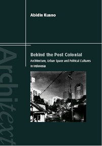 Behind the Postcolonial (Architecture, Urban Space and Political Cultures in Indonesia) by Abidin Kusno, 9780415236157