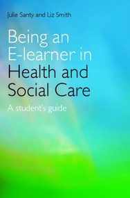 Being an E-learner in Health and Social Care (A Student's Guide) - 9780415401425 by Julie Santy, Liz Smith, 9780415401425