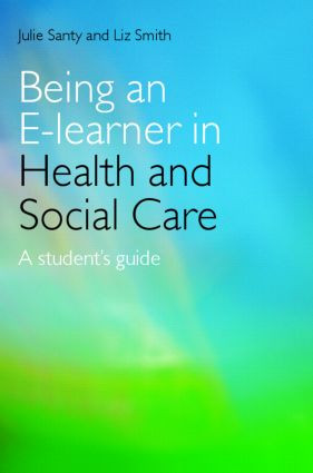 Being an E-learner in Health and Social Care (A Student's Guide) - 9780415401425 by Julie Santy, Liz Smith, 9780415401425