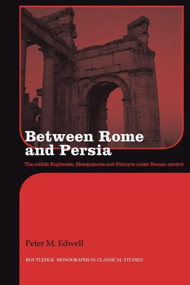 Between Rome and Persia (The Middle Euphrates, Mesopotamia and Palmyra under Roman control) - 9780415594899 by Peter Edwell, 9780415594899