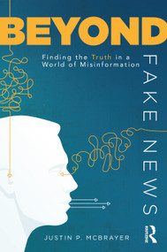 Beyond Fake News (Finding the Truth in a World of Misinformation) - 9780367483081 by Justin P. McBrayer, 9780367483081