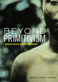 Beyond Primitivism (Indigenous Religious Traditions and Modernity) - 9780415273206 by Jacob K. Olupona, 9780415273206