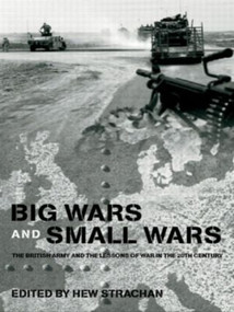 Big Wars and Small Wars (The British Army and the Lessons of War in the 20th Century) by Hew Strachan, 9780415545044