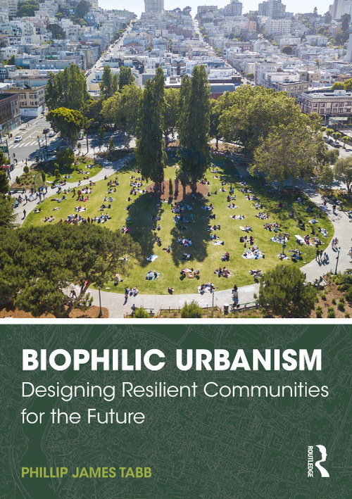 Biophilic Urbanism (Designing Resilient Communities for the Future) - 9780367473266 by Phillip James Tabb, 9780367473266