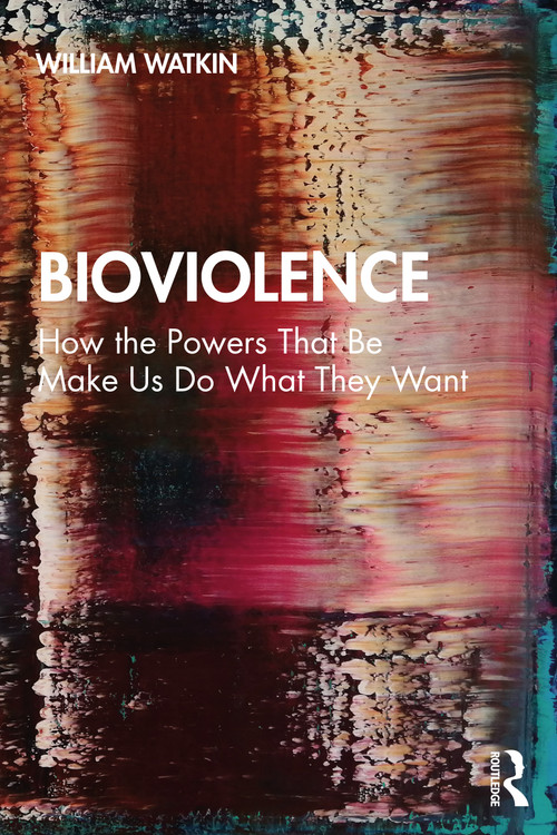 Bioviolence (How the Powers That Be Make Us Do What They Want) - 9780367438180 by William Watkin, 9780367438180
