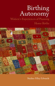Birthing Autonomy (Women's Experiences of Planning Home Births) - 9780415354097 by Nadine Edwards, 9780415354097