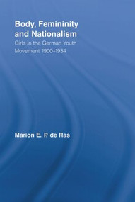 Body, Femininity and Nationalism (Girls in the German Youth Movement 1900-1934) - 9780415540964 by Marion E.P. de Ras, 9780415540964