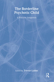 The Borderline Psychotic Child (A Selective Integration) - 9780415222204 by Trevor Lubbe, 9780415222204