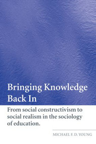 Bringing Knowledge Back In (From Social Constructivism to Social Realism in the Sociology of Education) - 9780415321211 by Michael Young, 9780415321211