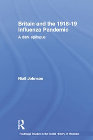 Britain and the 1918-19 Influenza Pandemic (A Dark Epilogue) by Niall Johnson, 9780415514149