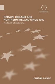 Britain, Ireland and Northern Ireland since 1980 (The Totality of Relationships) - 9780415602587 by Eamonn O'Kane, 9780415602587