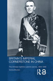 Britain's Imperial Cornerstone in China (The Chinese Maritime Customs Service, 1854-1949) - 9780415545518 by Donna Brunero, 9780415545518