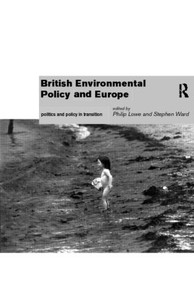 British Environmental Policy and Europe (Politics and Policy in Transition) - 9780415155014 by Philip Lowe, Stephen Ward, 9780415155014