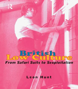 British Low Culture (From Safari Suits to Sexploitation) by Leon Hunt Unpr Chq, Leon Hunt, 9780415151832