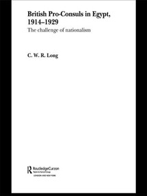 British Pro-Consuls in Egypt, 1914-1929 (The Challenge of Nationalism) - 9780415595018 by C. W. R. Long, 9780415595018