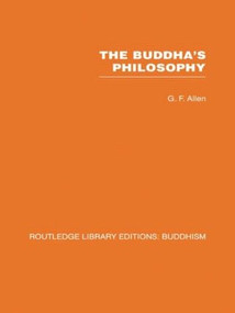 The Buddha's Philosophy (Selections from the Pali Canon and an Introductory Essay) by G F Allen, 9780415611954