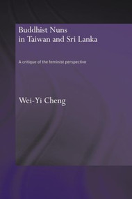 Buddhist Nuns in Taiwan and Sri Lanka (A Critique of the Feminist Perspective) - 9780415596268 by Wei-Yi Cheng, 9780415596268