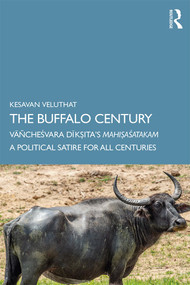 The Buffalo Century (Vāñcheśvara Dīkṣita's Mahiṣaśatakam: A Political Satire for All Centuries) - 9780367375249 by Kesavan Veluthat, 9780367375249