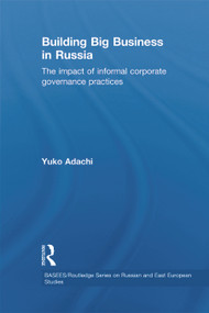 Building Big Business in Russia (The Impact of Informal Corporate Governance Practices) - 9780415625418 by Yuko Adachi, 9780415625418