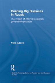 Building Big Business in Russia (The Impact of Informal Corporate Governance Practices) - 9780415625418 by Yuko Adachi, 9780415625418