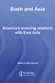 Bush and Asia (America's Evolving Relations with East Asia) by Mark Beeson, 9780415444088