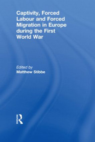 Captivity, Forced Labour and Forced Migration in Europe during the First World War - 9780415846356 by Matthew Stibbe, 9780415846356