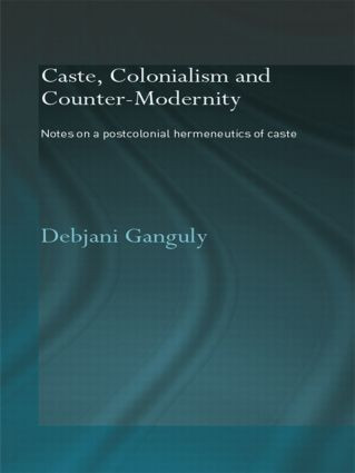Caste, Colonialism and Counter-Modernity (Notes on a Postcolonial Hermeneutics of Caste) - 9780415544351 by Debjani Ganguly, 9780415544351