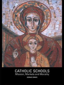Catholic Schools (Mission, Markets, and Morality) by Gerald Grace, 9780415243254