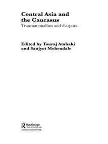 Central Asia and the Caucasus (Transnationalism and Diaspora) - 9780415498982 by Touraj Atabaki, Sanjyot Mehendale, 9780415498982
