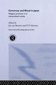 Ceremony and Ritual in Japan (Religious Practices in an Industrialized Society) by D. P. Martinez, Jan Van Bremen, 9780415514941