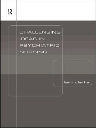 Challenging Ideas in Psychiatric Nursing by Liam Clarke, 9780415186971