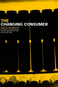 The Changing Consumer (Markets and Meanings) - 9780415270434 by Alison Anderson, Kevin Meethan, R Steven Miles, Steven Miles, 9780415270434