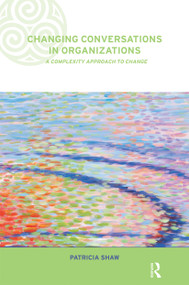 Changing Conversations in Organizations (A Complexity Approach to Change) by Dr Patricia Shaw, 9780415249140