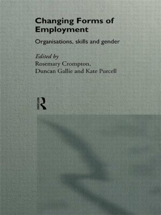 Changing Forms of Employment (Organizations, Skills and Gender) by Rosemary Crompton, Duncan Gallie, Kate Purcell, 9780415141161