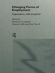 Changing Forms of Employment (Organizations, Skills and Gender) by Rosemary Crompton, Duncan Gallie, Kate Purcell, 9780415141161