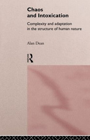 Chaos and Intoxication (Complexity and Adaptation in the Structure of Human Nature) - 9780415146159 by Alan Dean, 9780415146159