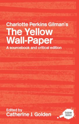 Charlotte Perkins Gilman's The Yellow Wall-Paper (A Sourcebook and Critical Edition) - 9780415263580 by Catherine J. Golden, 9780415263580