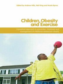 Children, Obesity and Exercise (Prevention, Treatment and Management of Childhood and Adolescent Obesity) - 9780415408844 by Andrew P. Hills, Neil A. King, Nuala M. Byrne, 9780415408844