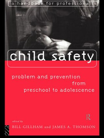 Child Safety: Problem and Prevention from Pre-School to Adolescence (A Handbook for Professionals) by Bill Gillham, James Thompson, 9780415124775