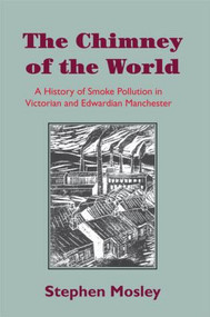 The Chimney of the World (A History of Smoke Pollution in Victorian and Edwardian Manchester) - 9780415477673 by Stephen Mosley, 9780415477673