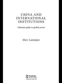 China and International Institutions (Alternate Paths to Global Power) - 9780415459563 by Marc Lanteigne, 9780415459563