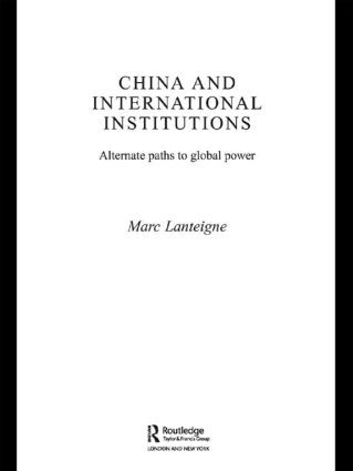 China and International Institutions (Alternate Paths to Global Power) - 9780415459563 by Marc Lanteigne, 9780415459563